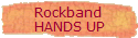 Rockband 
 HANDS UP